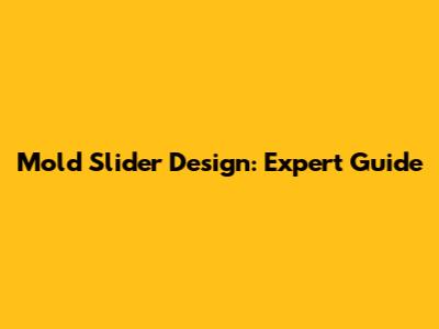 Mold Slider Design: Expert Guide