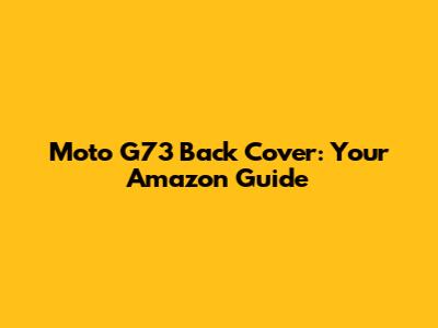 Moto G73 Back Cover: Your Amazon Guide