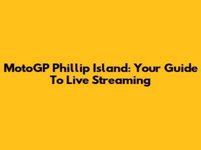 MotoGP Phillip Island: Your Guide To Live Streaming