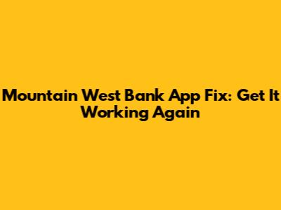 Mountain West Bank App Fix: Get It Working Again