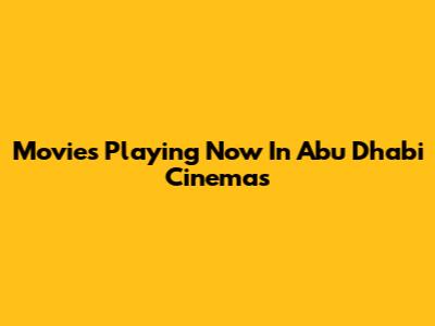 Movies Playing Now In Abu Dhabi Cinemas