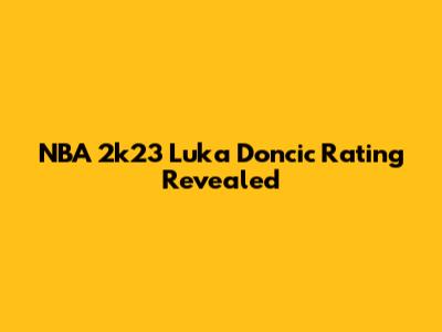 NBA 2k23 Luka Doncic Rating Revealed