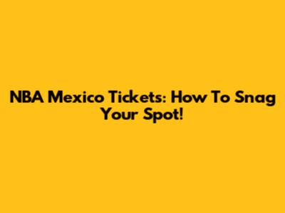 NBA Mexico Tickets: How To Snag Your Spot!