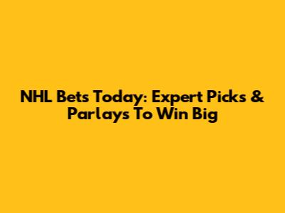 NHL Bets Today: Expert Picks & Parlays To Win Big