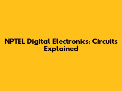 NPTEL Digital Electronics: Circuits Explained