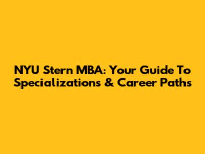 NYU Stern MBA: Your Guide To Specializations & Career Paths