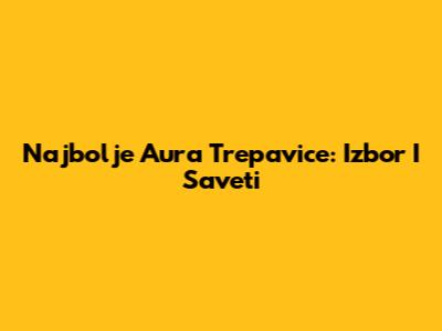 Najbolje Aura Trepavice: Izbor I Saveti