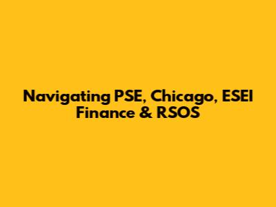 Navigating PSE, Chicago, ESEI Finance & RSOS