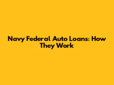 Navy Federal Auto Loans: How They Work