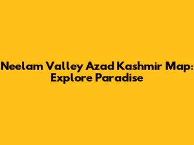 Neelam Valley Azad Kashmir Map: Explore Paradise