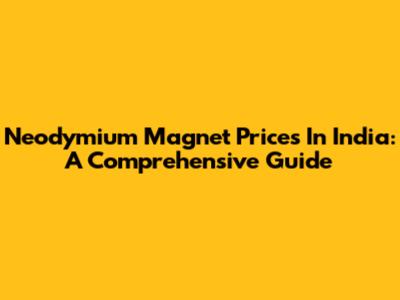 Neodymium Magnet Prices In India: A Comprehensive Guide