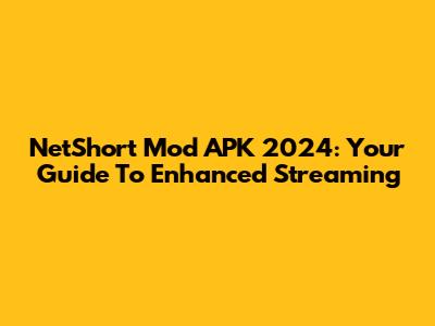 NetShort Mod APK 2024: Your Guide To Enhanced Streaming