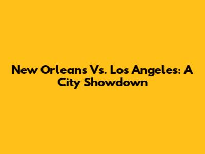 New Orleans Vs. Los Angeles: A City Showdown