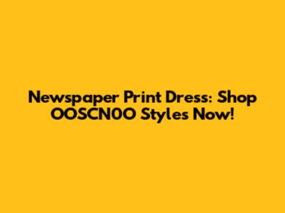 Newspaper Print Dress: Shop OOSCN0O Styles Now!