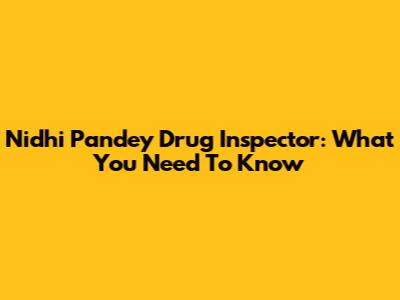 Nidhi Pandey Drug Inspector: What You Need To Know