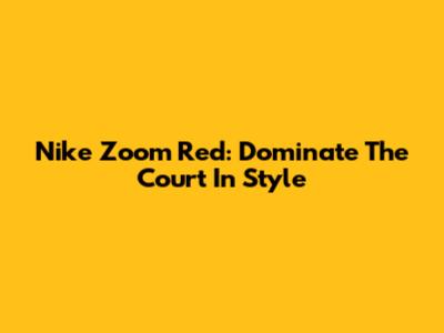 Nike Zoom Red: Dominate The Court In Style