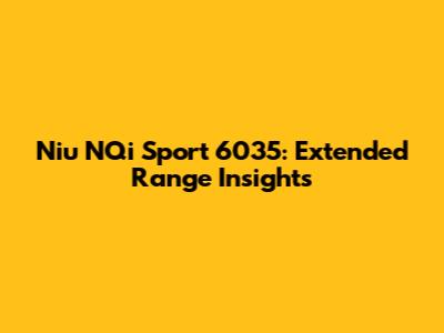 Niu NQi Sport 6035: Extended Range Insights