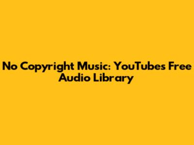 No Copyright Music: YouTube's Free Audio Library