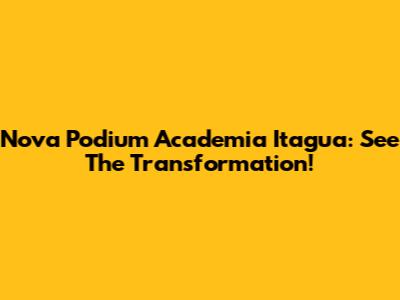 Nova Podium Academia Itagua: See The Transformation!