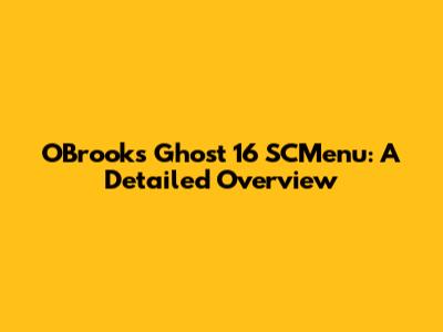 OBrooks Ghost 16 SCMenu: A Detailed Overview