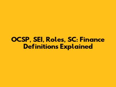 OCSP, SEI, Roles, SC: Finance Definitions Explained
