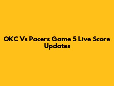 OKC Vs Pacers Game 5 Live Score Updates
