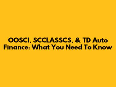 OOSCI, SCCLASSCS, & TD Auto Finance: What You Need To Know