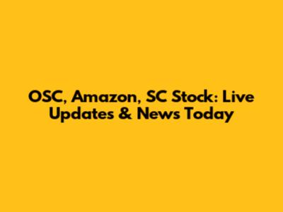 OSC, Amazon, SC Stock: Live Updates & News Today