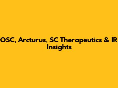 OSC, Arcturus, SC Therapeutics & IR Insights