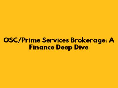 OSC/Prime Services Brokerage: A Finance Deep Dive