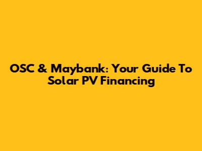 OSC & Maybank: Your Guide To Solar PV Financing
