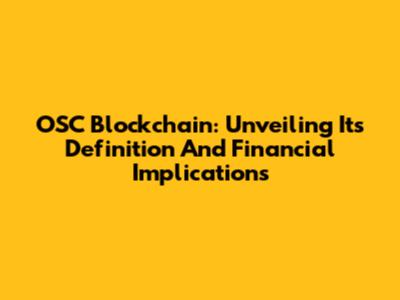 OSC Blockchain: Unveiling Its Definition And Financial Implications