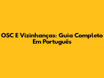 OSC E Vizinhanças: Guia Completo Em Português