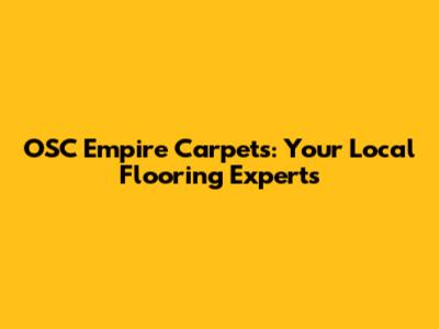 OSC Empire Carpets: Your Local Flooring Experts