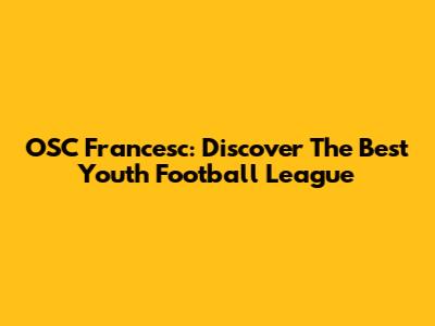 OSC Francesc: Discover The Best Youth Football League
