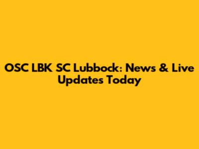 OSC LBK SC Lubbock: News & Live Updates Today