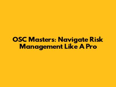 OSC Masters: Navigate Risk Management Like A Pro