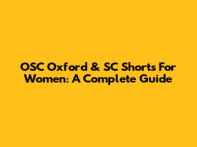 OSC Oxford & SC Shorts For Women: A Complete Guide