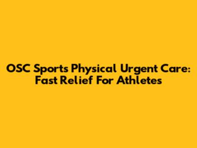 OSC Sports Physical Urgent Care: Fast Relief For Athletes