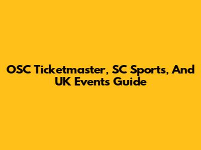 OSC Ticketmaster, SC Sports, And UK Events Guide
