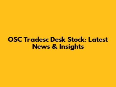 OSC Tradesc Desk Stock: Latest News & Insights