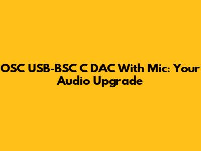OSC USB-BSC C DAC With Mic: Your Audio Upgrade