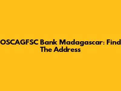 OSCAGFSC Bank Madagascar: Find The Address