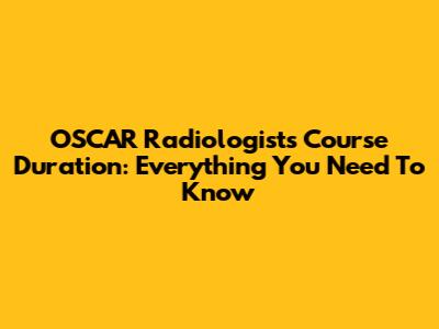 OSCAR Radiologists Course Duration: Everything You Need To Know