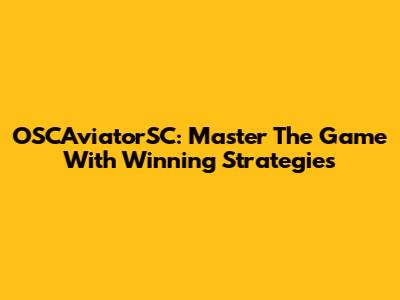 OSCAviatorSC: Master The Game With Winning Strategies