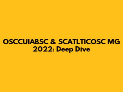 OSCCUIABSC & SCATLTICOSC MG 2022: Deep Dive