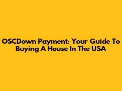 OSCDown Payment: Your Guide To Buying A House In The USA