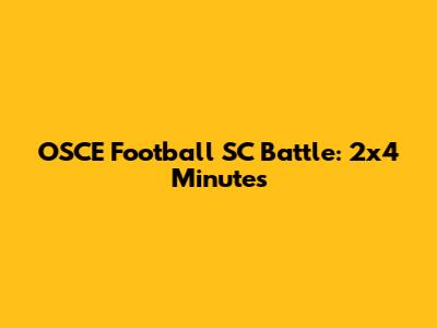 OSCE Football SC Battle: 2x4 Minutes