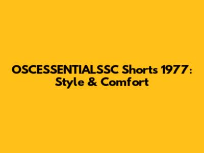 OSCESSENTIALSSC Shorts 1977: Style & Comfort
