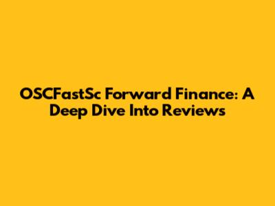 OSCFastSc Forward Finance: A Deep Dive Into Reviews